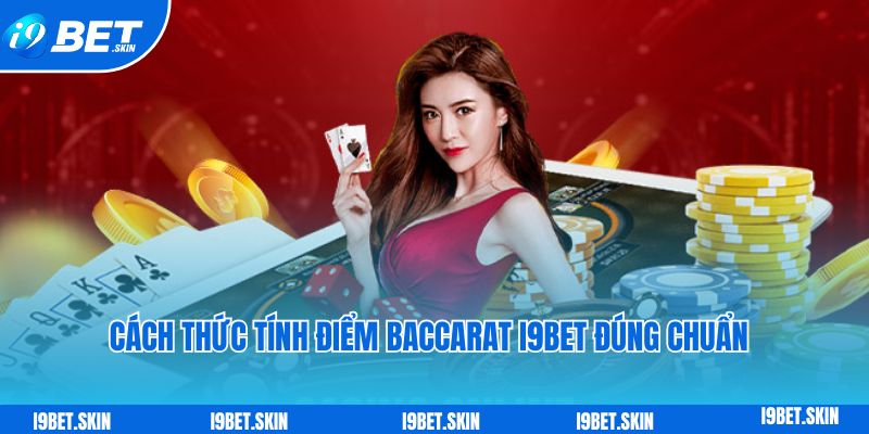 Baccarat i9bet: Trò chơi bài trực tuyến hot nhất của nhà cái 4 Cách thức tính điểm Baccarat i9bet đúng chuẩn