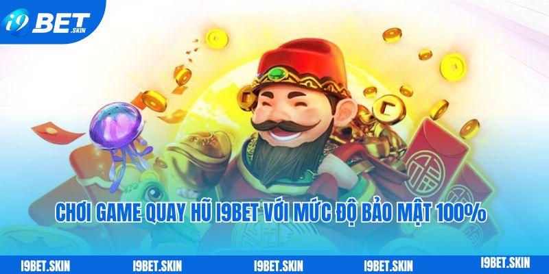 Quay hũ i9bet: Quay thưởng nổ hũ khủng dành cho tân thủ 4 Chơi game quay hũ i9bet với mức độ bảo mật 100%
