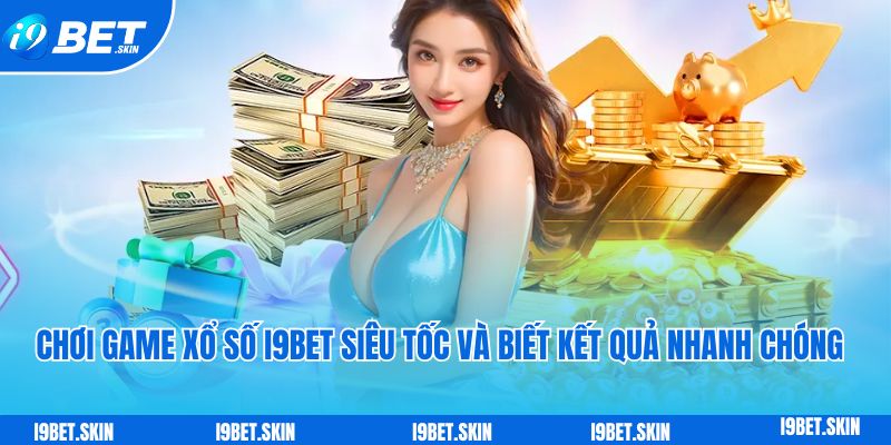 Xổ số i9bet: Chơi xổ số trực tuyến trúng thưởng liền tay 5 Chơi game xổ số i9bet siêu tốc và biết kết quả nhanh chóng