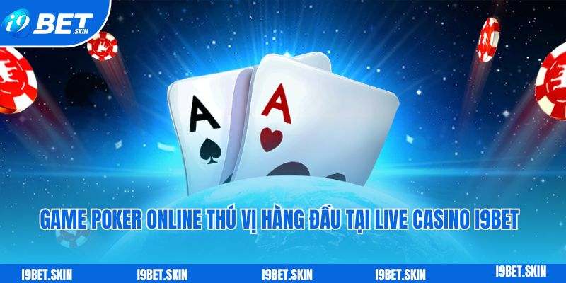 Live casino i9bet: Thế giới sòng bài trực tuyến trong tay bạn 5 Game poker online thú vị hàng đầu tại live casino i9bet