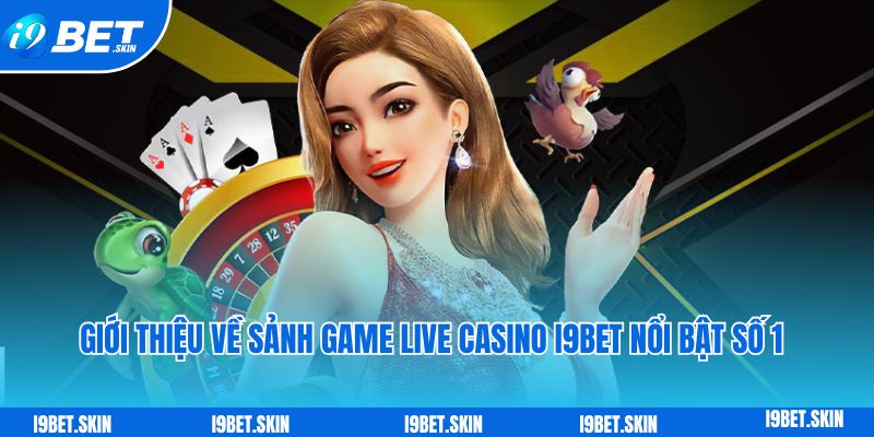 Live casino i9bet: Thế giới sòng bài trực tuyến trong tay bạn 2 Giới thiệu về sảnh game live casino i9bet nổi bật số 1