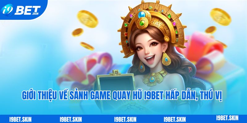 Quay hũ i9bet: Quay thưởng nổ hũ khủng dành cho tân thủ 2 Giới thiệu về sảnh game quay hũ i9bet hấp dẫn, thú vị