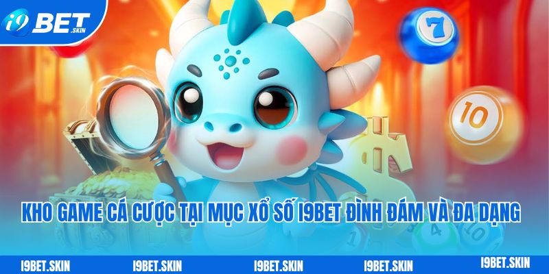 Xổ số i9bet: Chơi xổ số trực tuyến trúng thưởng liền tay 4 Kho game cá cược tại mục xổ số i9bet đình đám và đa dạng