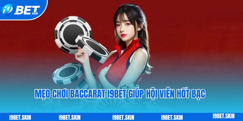 Baccarat i9bet: Trò chơi bài trực tuyến hot nhất của nhà cái 6 Mẹo chơi Baccarat i9bet giúp hội viên hốt bạc