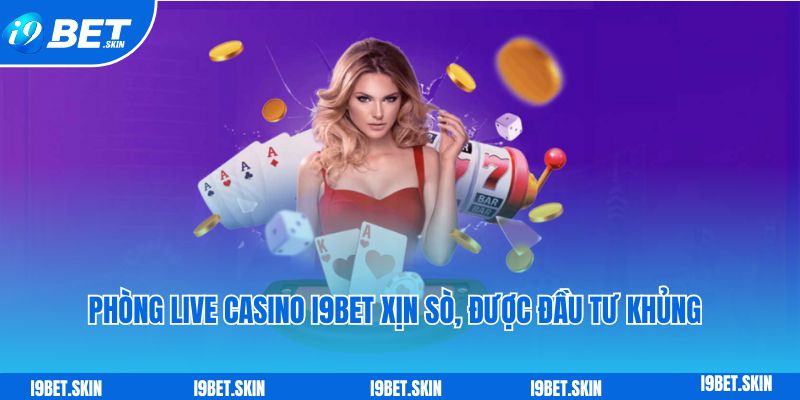 Live casino i9bet: Thế giới sòng bài trực tuyến trong tay bạn 4 Phòng live casino i9bet xịn sò, được đầu tư khủng