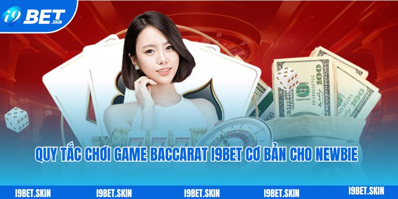 Baccarat i9bet: Trò chơi bài trực tuyến hot nhất của nhà cái 3 Quy tắc chơi game Baccarat i9bet cơ bản cho newbie