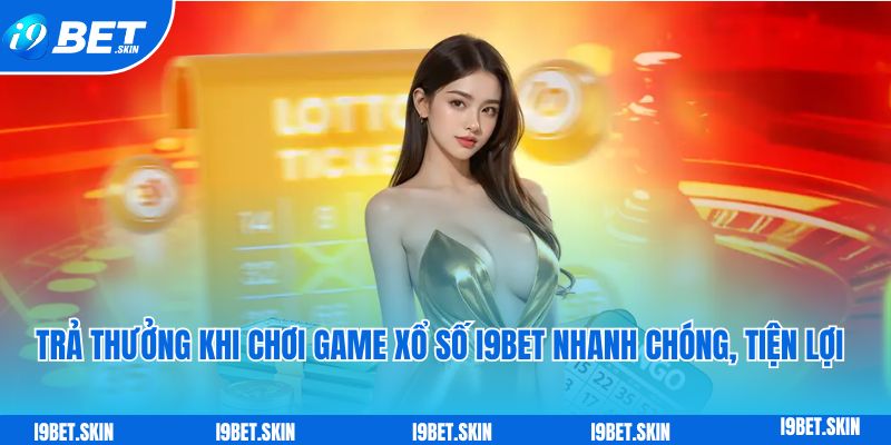 Xổ số i9bet: Chơi xổ số trực tuyến trúng thưởng liền tay 3 Trả thưởng khi chơi game xổ số i9bet nhanh chóng, tiện lợi