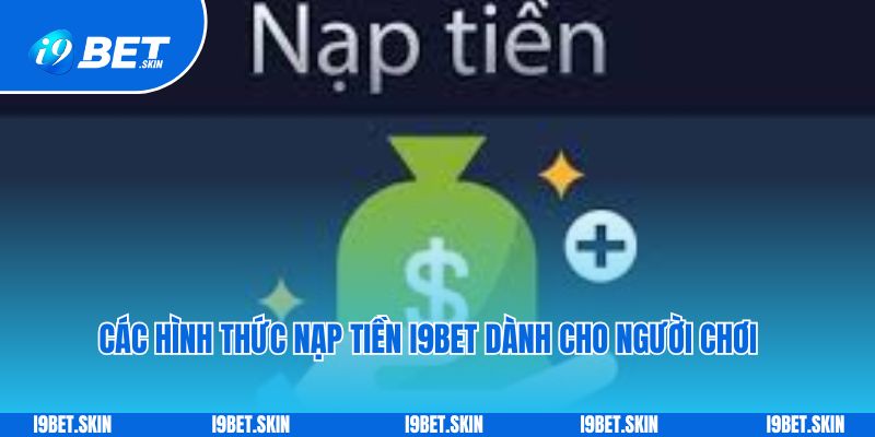 Nạp tiền i9bet: Cách thức chuyển tiền vào chơi game dễ dàng 2 Các hình thức nạp tiền i9bet dành cho người chơi