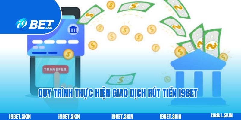 Rút tiền i9bet: Cách rút tiền thưởng game nhanh chóng 4 Quy trình thực hiện giao dịch rút tiền i9bet