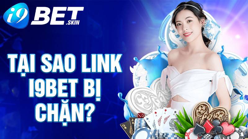 i9BET 38 Tại sao link i9bet bị chặn?